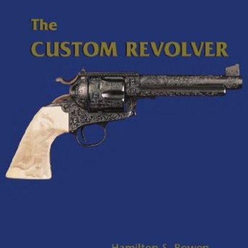 [READ] EPUB ✏️ The Custom Revolver by  Hamilton S. Bowen &  Ross Seyfried EBOOK EPUB