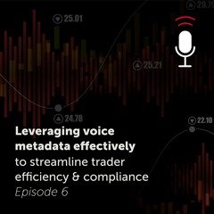 Leveraging voice metadata effectively to streamline trader efficiency & compliance