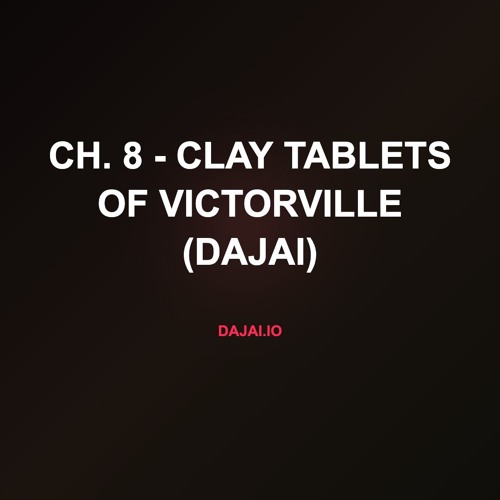 Ch. 8 - Clay Tablets of Victorville (Dajai)