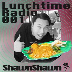 LUNCHTIME RADIO 001: SHAWNSHAWN