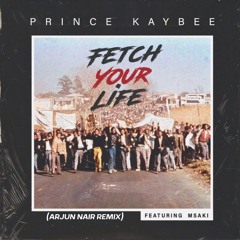 Prince Kaybee (Ft. Msaki) - Fetch Your Life (Arjun Nair Remix)