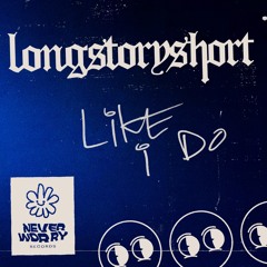 Longstoryshort - Like I Do