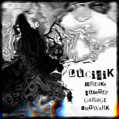 Lucidik: Breaks, Dubstep, Garage, Footwork (140-160bpm)