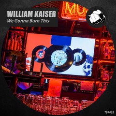 William Kaiser - We Gonna Burn This [OUT NOW]