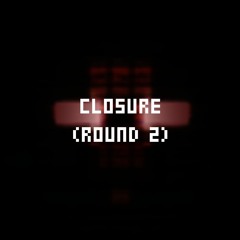The Final Battle - CLOSURE (Round Two)