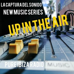 LA CAPTURA DEL SONIDO RADIO SHOW - UP IN THE AIR MIX - PURE IBIZA RADIO 2023