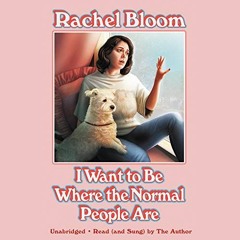 I Want To Be Where The Normal People Are (audiobook excerpt - Musical Number) - Rachel Bloom