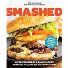 (PDF)(Read) Smashed: 60 Epic Smash Burgers and Sandwiches for Dinner, for Lunch, and Even for Breakf