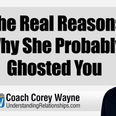 The Real Reasons Why She Probably Ghosted You