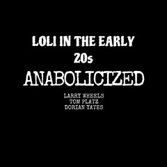 LOLI IN EARLY 20s [ANABOLIC] x Larry Wheels x Tom Platz x Dorian Yates