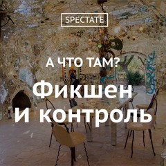 А что там? — Выпуск 3. Фикшен и контроль