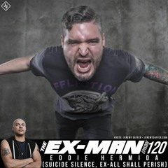 Ex-Man Ep. 120 - Eddie Hermida (Suicide Silence, ex-All Shall Perish)