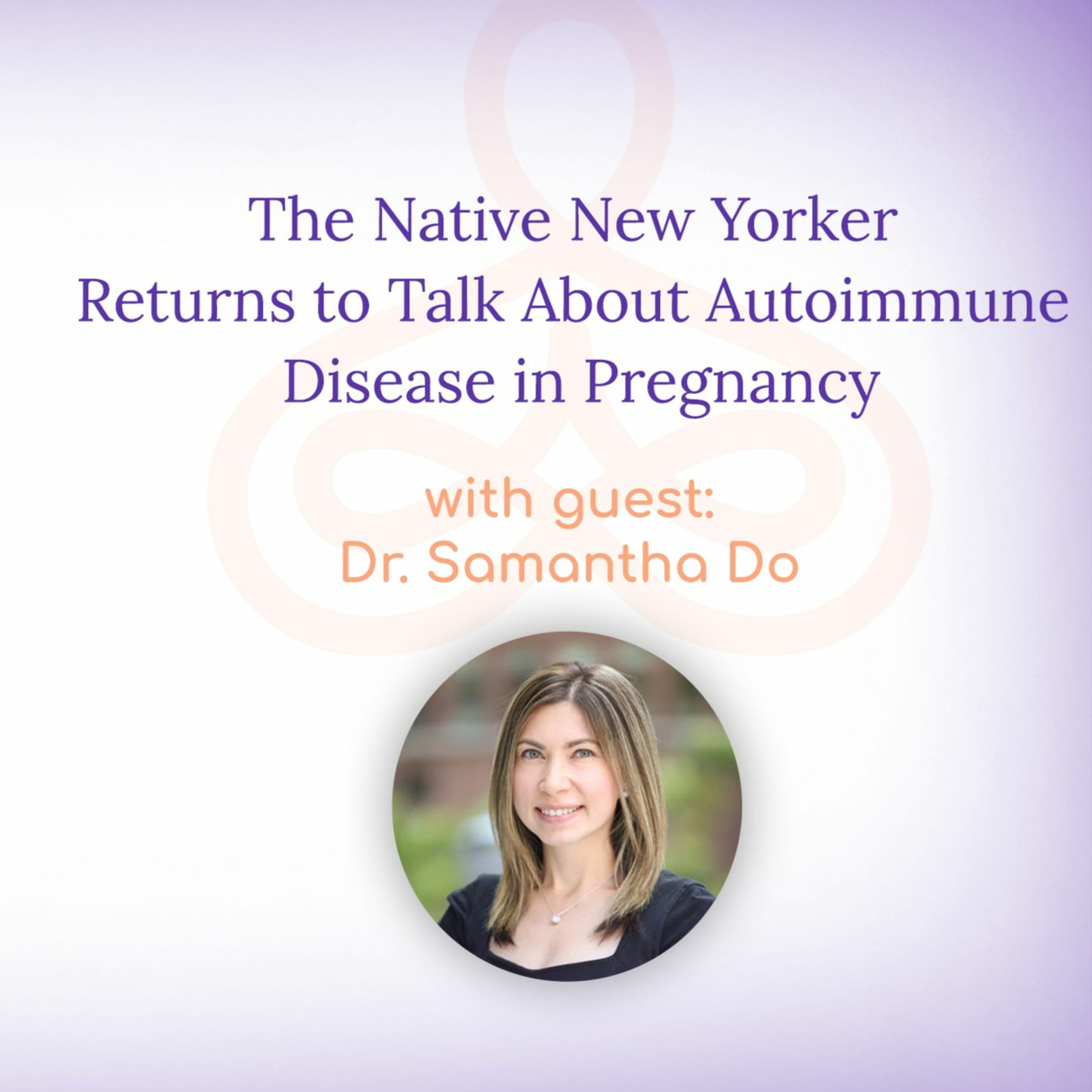 "The Native New Yorker Returns to Talk About Autoimmune Disease in Pregnancy" - with Dr. Samantha Do episode artwork
