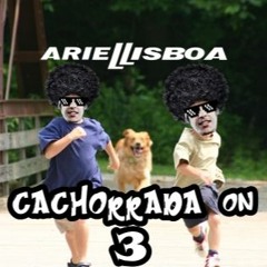 CACHORRADA ON 3  ((( BY Ariel Lisboa )))