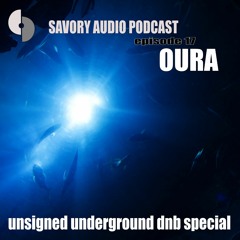 Savory Audio Podcast E17 - Oura - Unsigned DNB Special