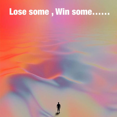 Lose some , Win some