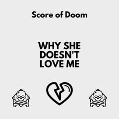 WHY SHE DOESN"T LOVE ME