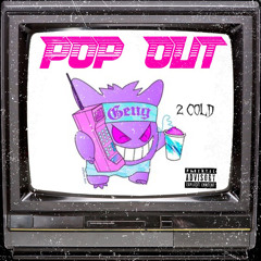 2Cold - Pop Out .ft Camdaguapo, datboiiwes(prod.jusahyoungin)