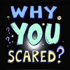 Why You Scared?