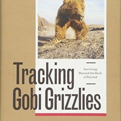 free EPUB 📥 Tracking Gobi Grizzlies: Surviving Beyond the Back of Beyond by  Douglas