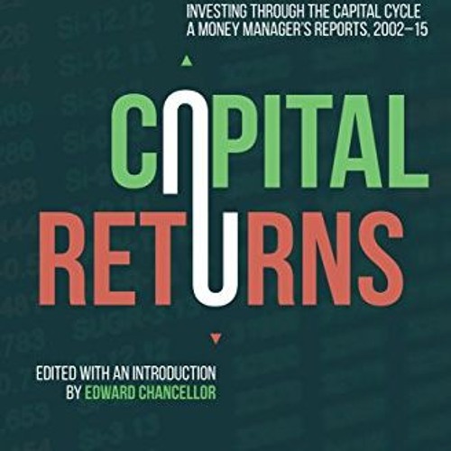 [READ PDF] Capital Returns: Investing Through the Capital Cycle: A Money Manager’s Reports 2002-15