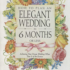 [Access] PDF 🖋️ How to Plan an Elegant Wedding in 6 Months or Less: Achieving Your D