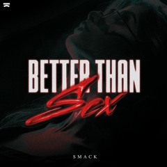 SMACK - Better Than Sex