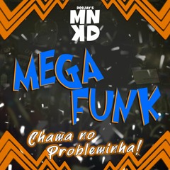 MEGAFUNK CHAMA NO PROBLEMINHA ( DJ ELVIS MANKADA )