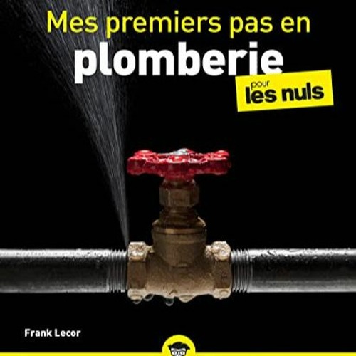 TÉLÉCHARGER Mes premiers pas en plomberie pour les Nuls : Livre de bricolage, Apprendre la plomber