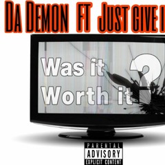 DaDemonXJustgiveitup~Was it worth it