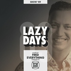 LAZY DAYS – Show #89 (Hosted by Fred Everything)