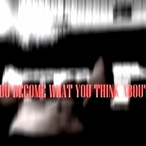 YOU BECOME WHAT YOU THINK ABOUT.