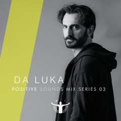 Da Luka - POSITIVE SOUNDS (Mix Series 03)