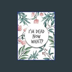 $${EBOOK} 🌟 I'm Dead Now What ?: im dead now what book organizer , End of life planner , My Final
