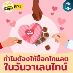 Talk That Tastes EP.1 | ทำไมต้องให้ช็อกโกแลตในวันวาเลนไทน์