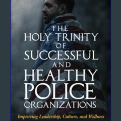 [READ EBOOK]$$ ⚡ The Holy Trinity of Successful and Healthy Police Organizations: Improving Leader