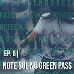 EP. 6  |  Note Sul No Green Pass