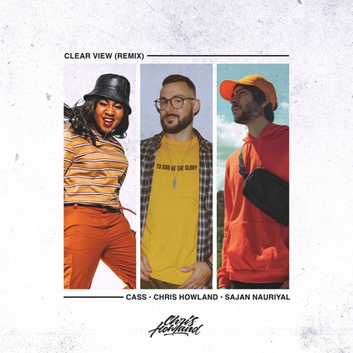 Chris Howland x CASS x Sajan Nauriyal - Clear View (Remix)