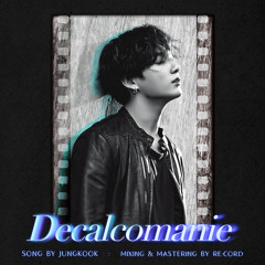 Decalcomanie (Arranged by RecordingJK)