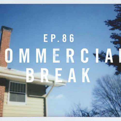 Ep. 86 | Commercial Break