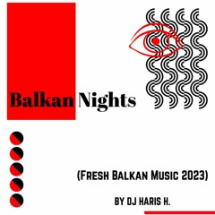 Balkan Nights (Fresh Balkan Music 2023) BY DJ HARIS H.