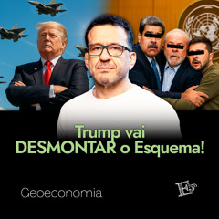 Trump Vai DESMONTAR o Esquema! | GEOECONOMIA - Ep. 57