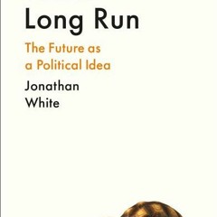 [Download] In the Long Run: The Future as a Political Idea - Jonathan White