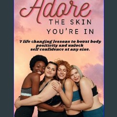 [ebook] read pdf ⚡ Adore The Skin You’re In: 7 life changing lessons to boost body positivity and