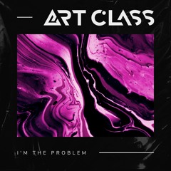 Art Class - I'm The Problem