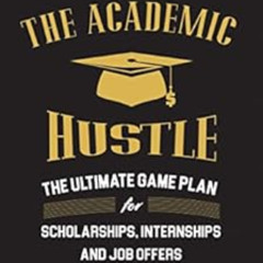 [ACCESS] PDF 📚 The Academic Hustle: The Ultimate Game Plan for Scholarships, Interns