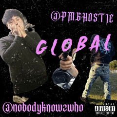 Global  -PMghostie   Ft. Nobodyknowzwho