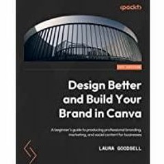 [PDF][Download] Design Better and Build Your Brand in Canva: A beginner&#x27s guide to producing pro