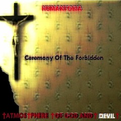 †ATMOS†PHERE † OF GOD AND † DEVIL† AND HUMANFOBIA - Ceremony Of The Forbidden