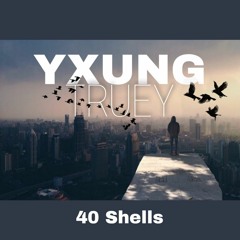 40 Shells by YXUNG TRUEY